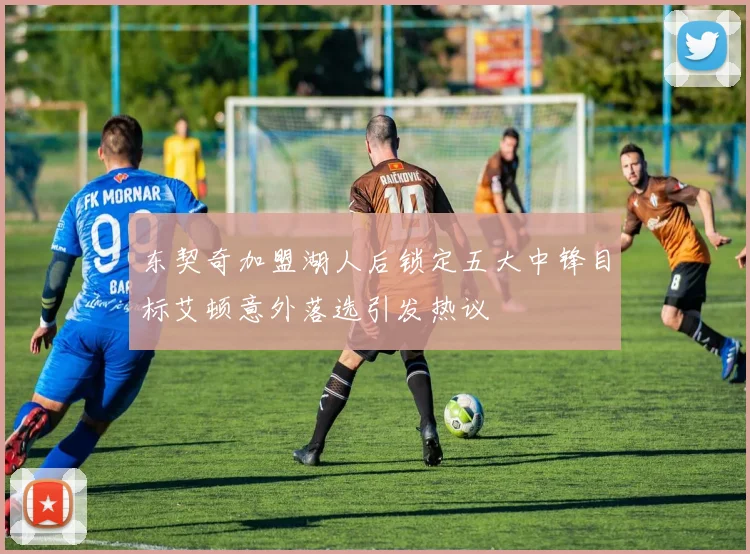 东契奇加盟湖人后锁定五大中锋目标艾顿意外落选引发热议