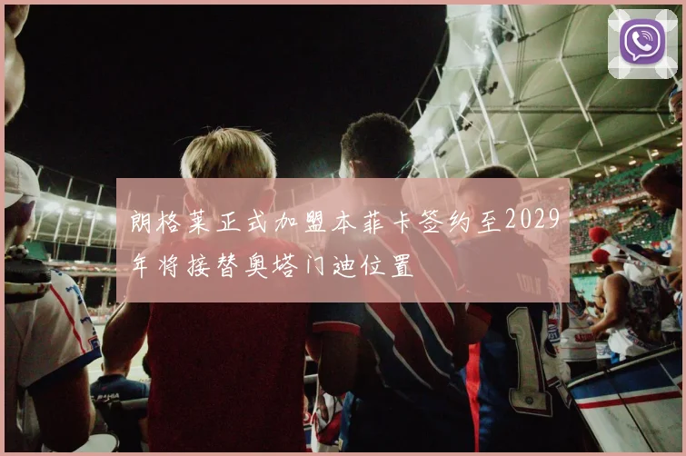 朗格莱正式加盟本菲卡签约至2029年将接替奥塔门迪位置